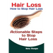 Hair Loss: How to Stop Hair Loss Actionable Steps to Stop Hair Loss (Hair Loss Cure, Hair Care, Natural Hair Loss Cures)