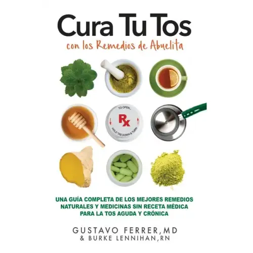 Cura Tu Tos con los Remedios de Abuelita: Una Guía Completa de los Mejores Remedios Naturales y Medicinas Sin Receta Médica Para la Tos Aguda y Crónic