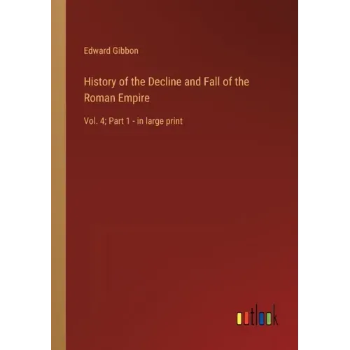 History of the Decline and Fall of the Roman Empire: Vol. 4; Part 1 - in large print