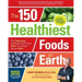 The 150 Healthiest Foods on Earth, Revised Edition: The Surprising, Unbiased Truth about What You Should Eat and Why