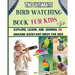 The Ultimate Bird Watching Book For Kids: Explore, Learn, and Journal 50 Amazing Backyard Birds for Kids