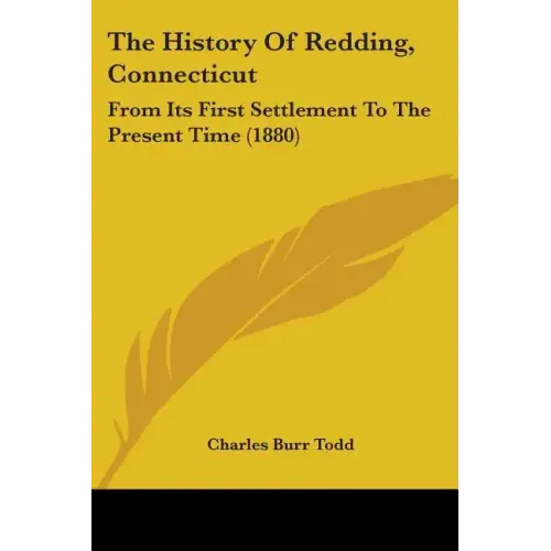 The History Of Redding, Connecticut: From Its First Settlement To The Present Time (1880)