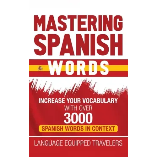 Mastering Spanish Words: Increase Your Vocabulary with Over 3000 Spanish Words in Context