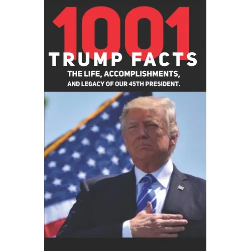 1001 Donald Trump Facts: The Life, Accomplishments, and Legacy of our 45th President