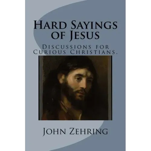 Hard Sayings of Jesus: Discussions for Curious Christians.