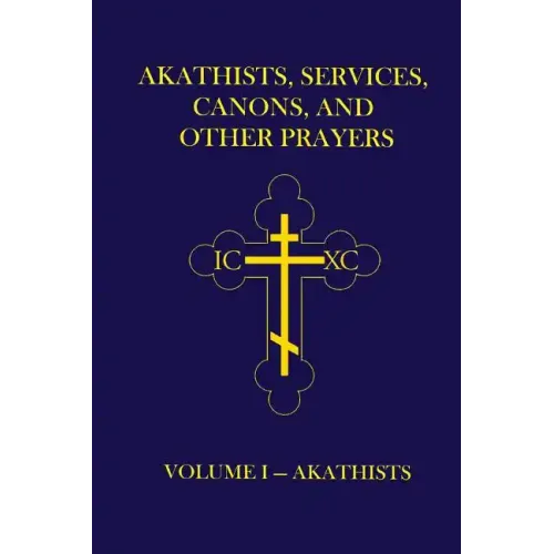 Akathists, Services, Canons, and Other Prayers - Volume I