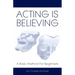Acting Is Believing: A Basic Method For Beginners