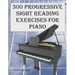 300 Progressive Sight Reading Exercises for Piano