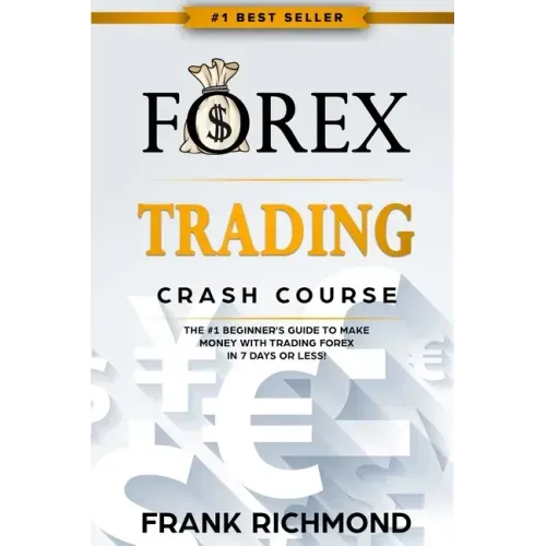 Forex Trading Crash Course: The #1 Beginner's Guide to Make Money with Trading Forex in 7 Days or Less!