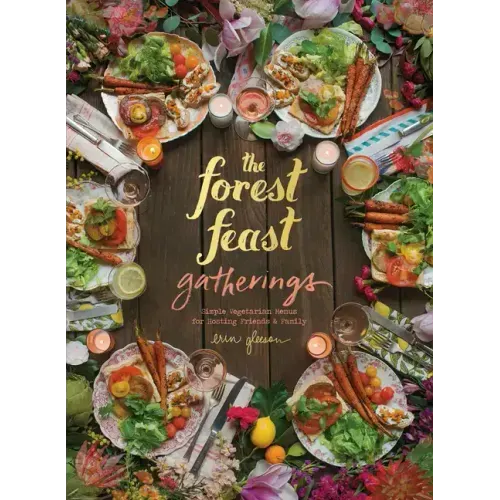 The Forest Feast Gatherings: Simple Vegetarian Menus for Hosting Friends & Family