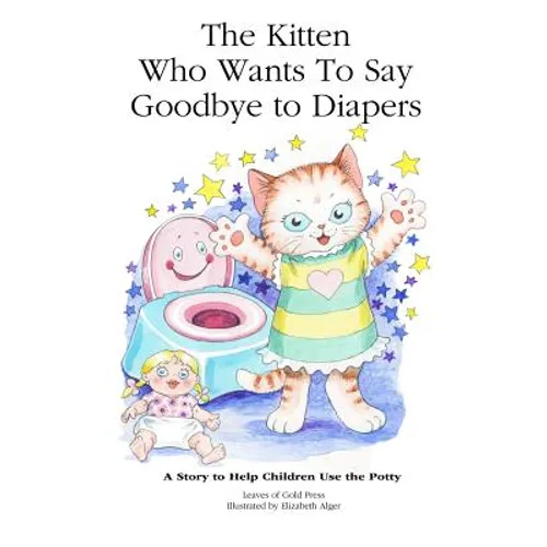 The Kitten Who Wants to Say Goodbye to Diapers: A Story to Help Children Use The Potty