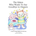The Kitten Who Wants to Say Goodbye to Diapers: A Story to Help Children Use The Potty