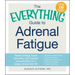 The Everything Guide to Adrenal Fatigue: Revive Energy, Boost Immunity, and Improve Concentration for a Happy, Stress-Free Life