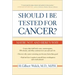 Should I Be Tested for Cancer?: Maybe Not and Here's Why