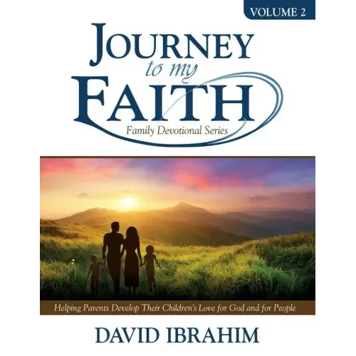 Journey to My Faith Family Devotional Series Volume 2: Helping Parents Develop Their Children's Love for God and for People