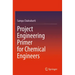 Project Engineering Primer for Chemical Engineers