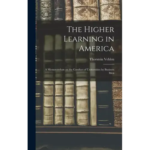 The Higher Learning in America: A Memorandum on the Conduct of Universities by Business Men