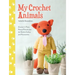 My Crochet Animals: Crochet 12 Furry Animal Friends Plus 35 Stylish Clothes and Accessories
