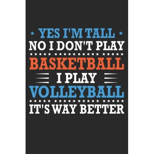 Yes I'm tall No I don't play basketball I Play Volleyball It's Way Better: Cute Novelty Gift Idea For Tall People