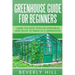 Greenhouse Guide For Beginners: Learn the Most Popular Vegetables and Fruits to Grow in a Greenhouse