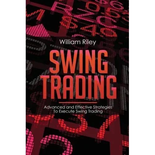Swing Trading: Advanced and Effective Strategies To Execute Swing Trading