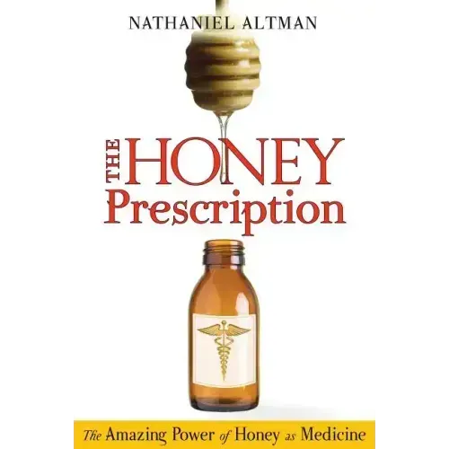 The Honey Prescription: The Amazing Power of Honey as Medicine