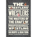 The Wrestlers' Wrestlers: The Masters of the Craft of Professional Wrestling