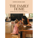 The Family Home: Inspiring Ideas for a Home Filled with Joy