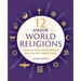 12 Major World Religions: The Beliefs, Rituals, and Traditions of Humanity's Most Influential Faiths