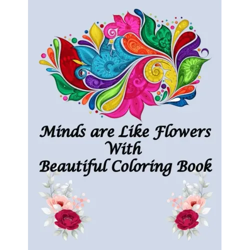 Minds are Like Flowers With Beautiful Coloring Book: Flower Coloring Book for Kids Ages 4-8, Adults Relaxation, Children - Between of 80 Pages 40 Page