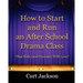 How to Start and Run an After School Drama Class: That Kids (and Parents) Will Love!