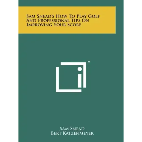 Sam Snead's How To Play Golf And Professional Tips On Improving Your Score