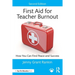 First Aid for Teacher Burnout: How You Can Find Peace and Success
