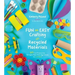 Fun and Easy Crafting with Recycled Materials: 60 Cool Projects That Reimagine Paper Rolls, Egg Cartons, Jars and More!