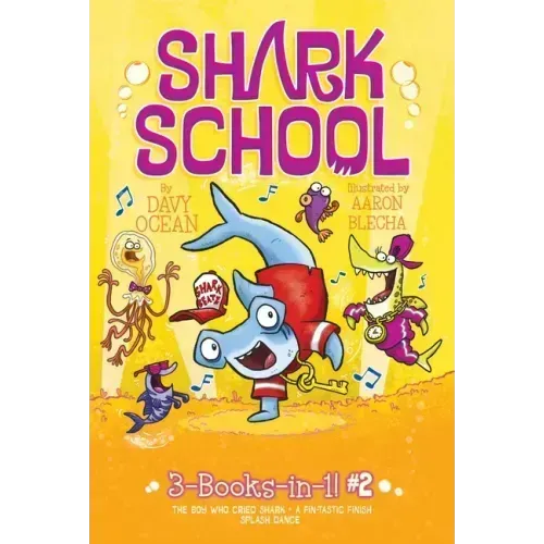 Shark School 3-Books-In-1! #2: The Boy Who Cried Shark; A Fin-Tastic Finish; Splash Dance