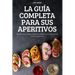 La Guía Completa Para Sus Aperitivos: 100 deliciosas y fáciles recetas de aperitivos para todo tipo de eventos y ocasiones
