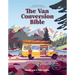 Van Conversion Bible: The Ultimate Guide to Converting a Campervan