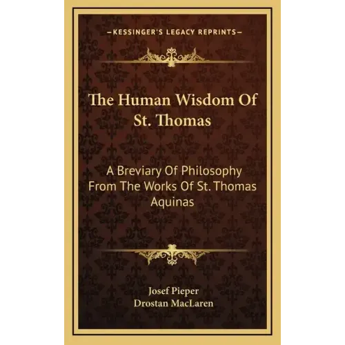 The Human Wisdom of St. Thomas: A Breviary of Philosophy from the Works of St. Thomas Aquinas