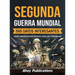 Segunda Guerra Mundial: 500 datos interesantes sobre grandes acontecimientos, batallas y personajes