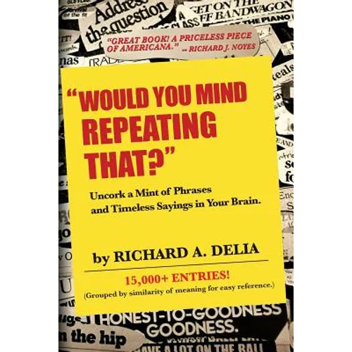 "Would You Mind Repeating That?": Uncork a Mint of Phrases and Timeless Sayings in Your Brain.