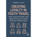 Creating Loyalty in Youth Travel: How Travel Brands and Destinations Can Build Lifelong Relationships