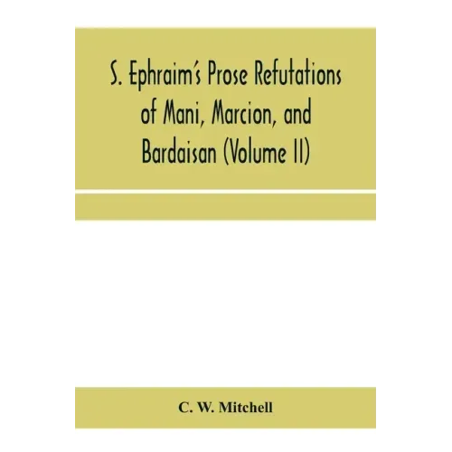 S. Ephraim's prose refutations of Mani, Marcion, and Bardaisan (Volume II) The discourse called 'Of Domnus' and six other writings