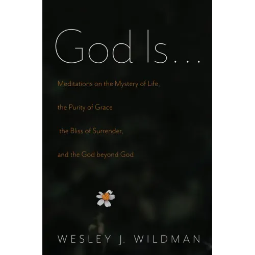 God Is . . .: Meditations on the Mystery of Life, the Purity of Grace, the Bliss of Surrender, and the God Beyond God