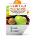 Fresh Fruit Cleanse: Detox, Lose Weight and Restore Your Health with Nature's Most Delicious Foods