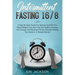 Intermittent Fasting 16/8: A Step By Step Guide For Women and Men For Rapid Weight Loss, Burn Fat, Eat Healthy, Improve Your Energy And Reverse C