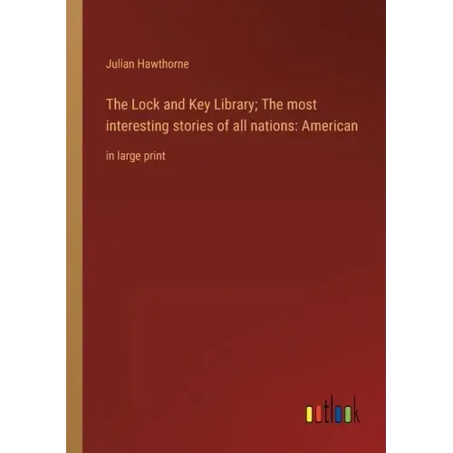 The Lock and Key Library; The most interesting stories of all nations: American: in large print
