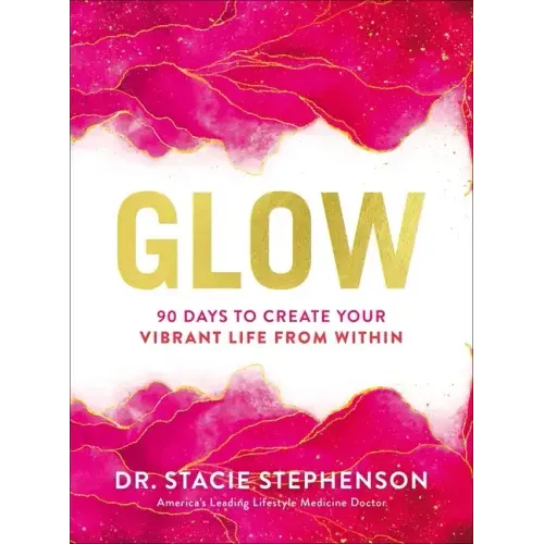 Glow: 90 Days to Create Your Vibrant Life from Within