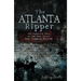 The Atlanta Ripper: The Unsolved Case of the Gate City's Most Infamous Murders