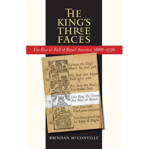 The King's Three Faces: The Rise and Fall of Royal America, 1688-1776