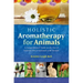 Holistic Aromatherapy for Animals: A Comprehensive Guide to the Use of Essential Oils & Hydrosols with Animals